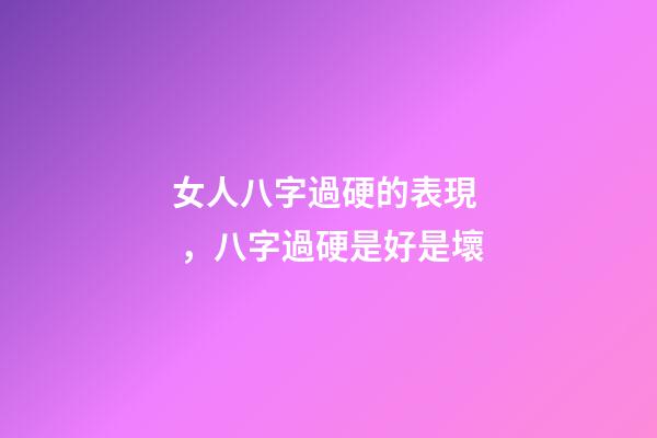 女人八字過硬的表現，八字過硬是好是壞
